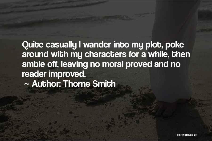 Thorne Smith Quotes: Quite Casually I Wander Into My Plot, Poke Around With My Characters For A While, Then Amble Off, Leaving No