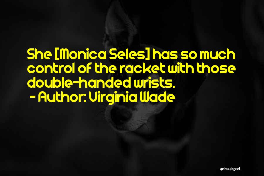 Virginia Wade Quotes: She [monica Seles] Has So Much Control Of The Racket With Those Double-handed Wrists.