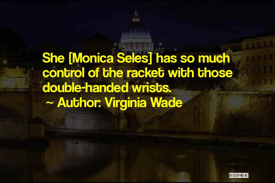 Virginia Wade Quotes: She [monica Seles] Has So Much Control Of The Racket With Those Double-handed Wrists.