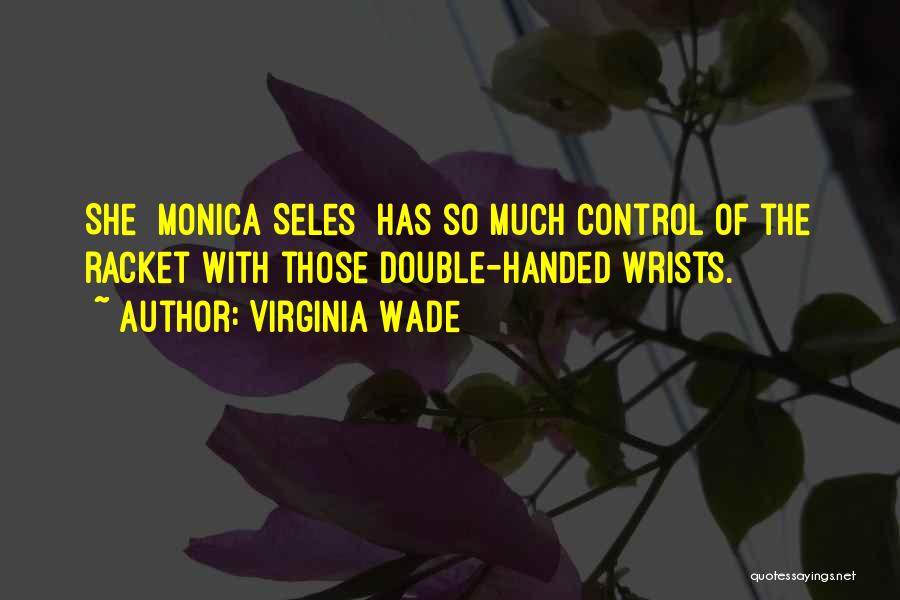 Virginia Wade Quotes: She [monica Seles] Has So Much Control Of The Racket With Those Double-handed Wrists.