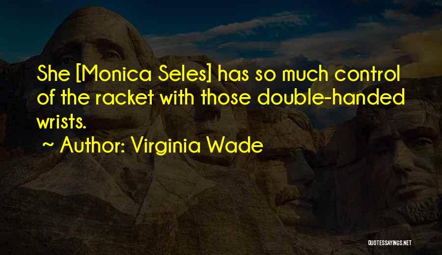 Virginia Wade Quotes: She [monica Seles] Has So Much Control Of The Racket With Those Double-handed Wrists.