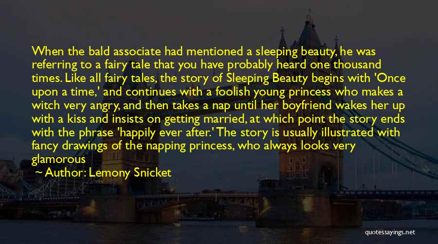 Lemony Snicket Quotes: When The Bald Associate Had Mentioned A Sleeping Beauty, He Was Referring To A Fairy Tale That You Have Probably