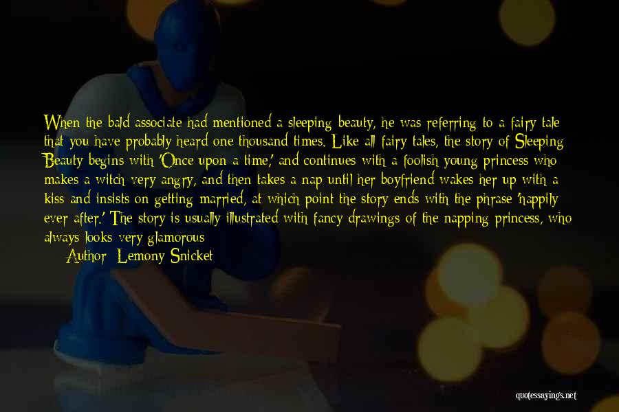 Lemony Snicket Quotes: When The Bald Associate Had Mentioned A Sleeping Beauty, He Was Referring To A Fairy Tale That You Have Probably