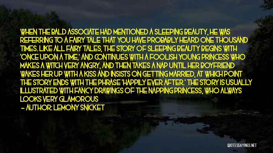 Lemony Snicket Quotes: When The Bald Associate Had Mentioned A Sleeping Beauty, He Was Referring To A Fairy Tale That You Have Probably