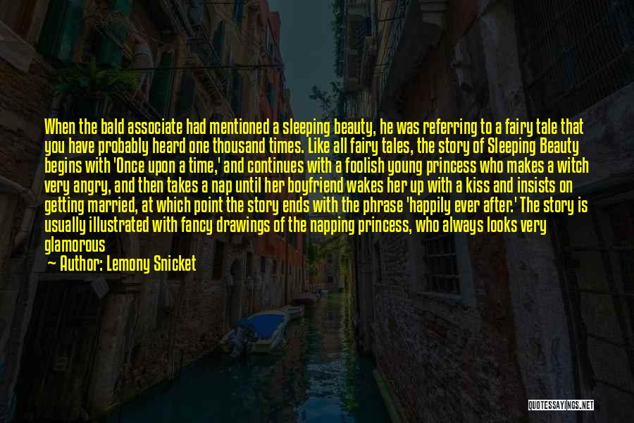 Lemony Snicket Quotes: When The Bald Associate Had Mentioned A Sleeping Beauty, He Was Referring To A Fairy Tale That You Have Probably