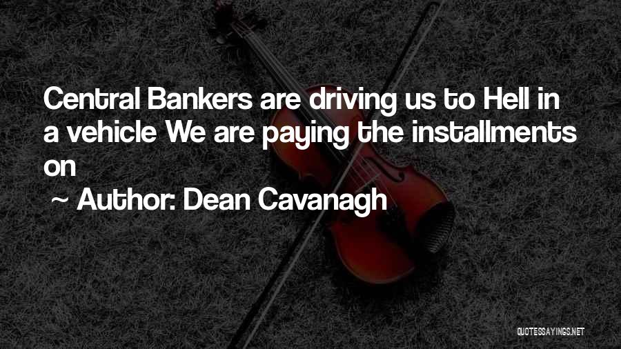 Dean Cavanagh Quotes: Central Bankers Are Driving Us To Hell In A Vehicle We Are Paying The Installments On