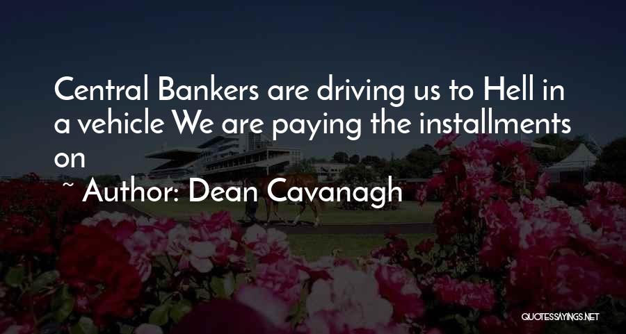 Dean Cavanagh Quotes: Central Bankers Are Driving Us To Hell In A Vehicle We Are Paying The Installments On