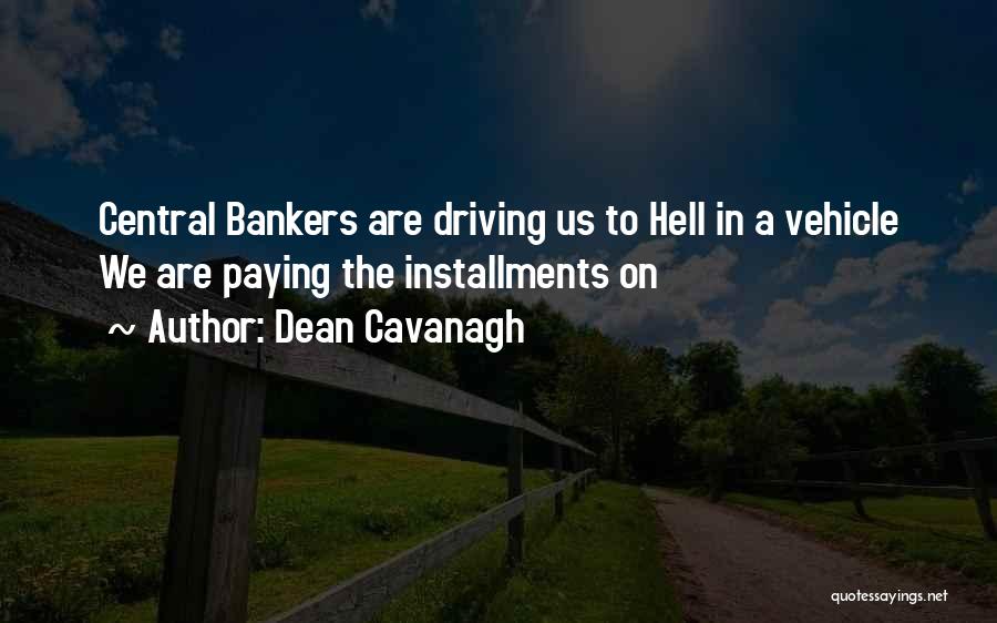 Dean Cavanagh Quotes: Central Bankers Are Driving Us To Hell In A Vehicle We Are Paying The Installments On