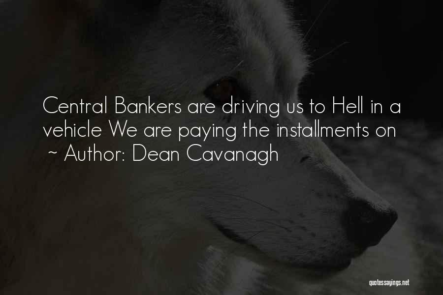 Dean Cavanagh Quotes: Central Bankers Are Driving Us To Hell In A Vehicle We Are Paying The Installments On