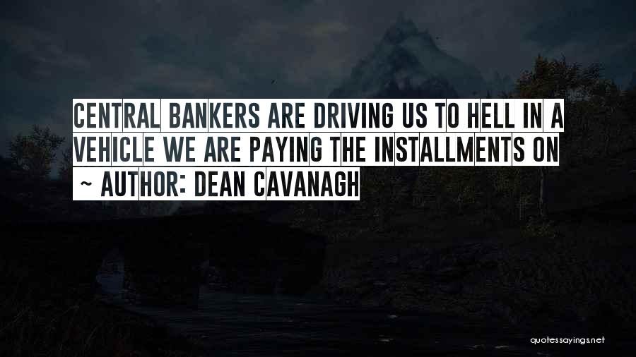 Dean Cavanagh Quotes: Central Bankers Are Driving Us To Hell In A Vehicle We Are Paying The Installments On