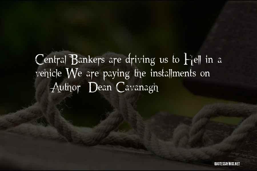 Dean Cavanagh Quotes: Central Bankers Are Driving Us To Hell In A Vehicle We Are Paying The Installments On