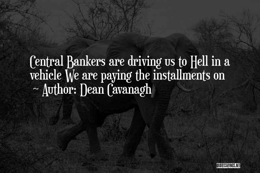 Dean Cavanagh Quotes: Central Bankers Are Driving Us To Hell In A Vehicle We Are Paying The Installments On