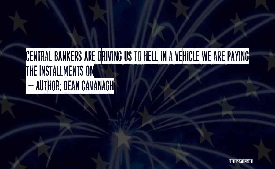 Dean Cavanagh Quotes: Central Bankers Are Driving Us To Hell In A Vehicle We Are Paying The Installments On