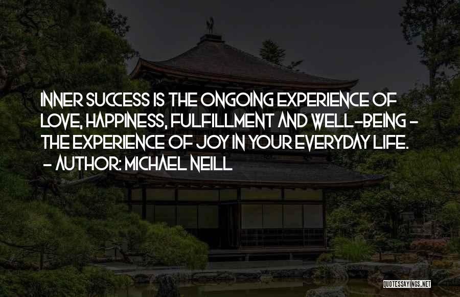 Michael Neill Quotes: Inner Success Is The Ongoing Experience Of Love, Happiness, Fulfillment And Well-being - The Experience Of Joy In Your Everyday