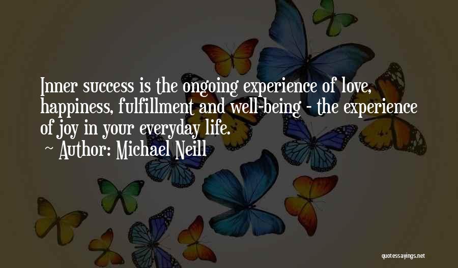 Michael Neill Quotes: Inner Success Is The Ongoing Experience Of Love, Happiness, Fulfillment And Well-being - The Experience Of Joy In Your Everyday