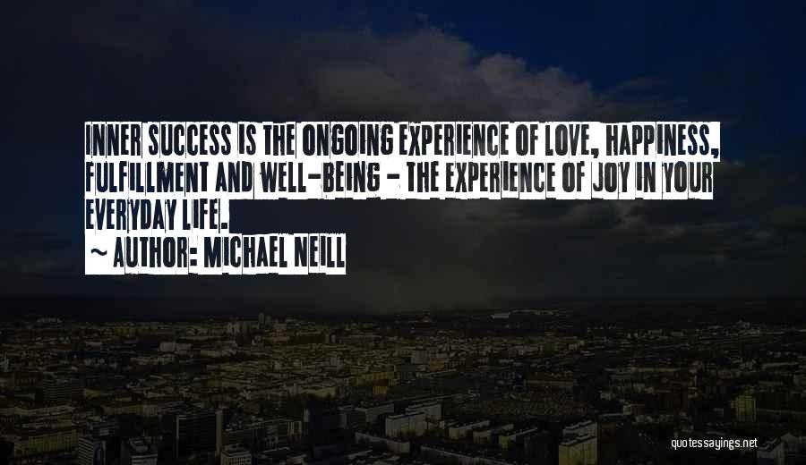 Michael Neill Quotes: Inner Success Is The Ongoing Experience Of Love, Happiness, Fulfillment And Well-being - The Experience Of Joy In Your Everyday