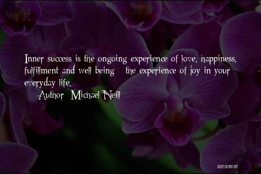Michael Neill Quotes: Inner Success Is The Ongoing Experience Of Love, Happiness, Fulfillment And Well-being - The Experience Of Joy In Your Everyday