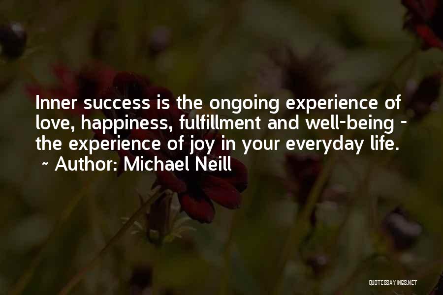 Michael Neill Quotes: Inner Success Is The Ongoing Experience Of Love, Happiness, Fulfillment And Well-being - The Experience Of Joy In Your Everyday