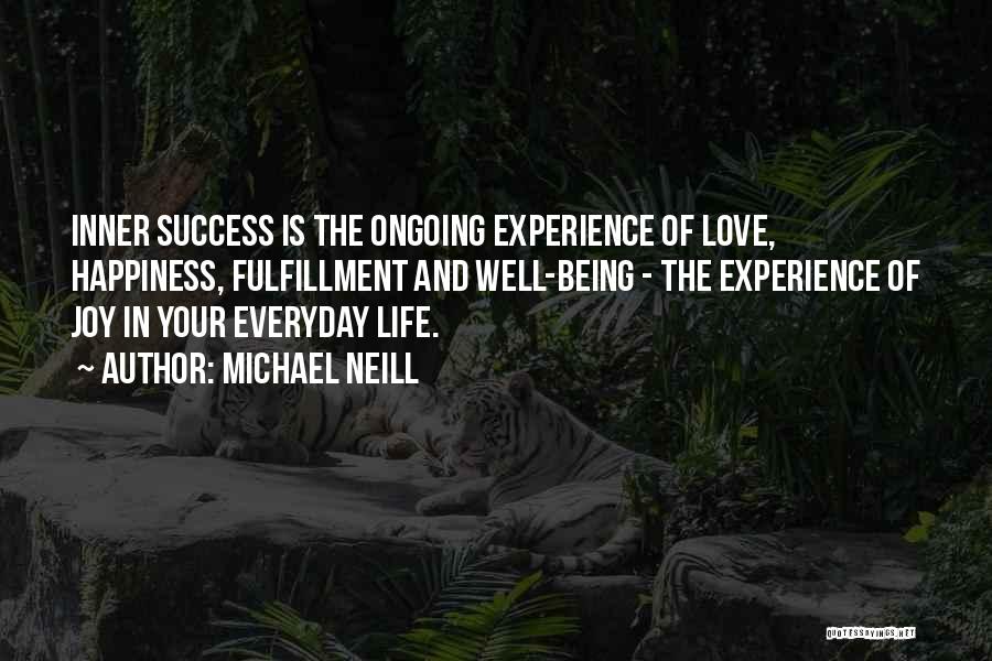 Michael Neill Quotes: Inner Success Is The Ongoing Experience Of Love, Happiness, Fulfillment And Well-being - The Experience Of Joy In Your Everyday