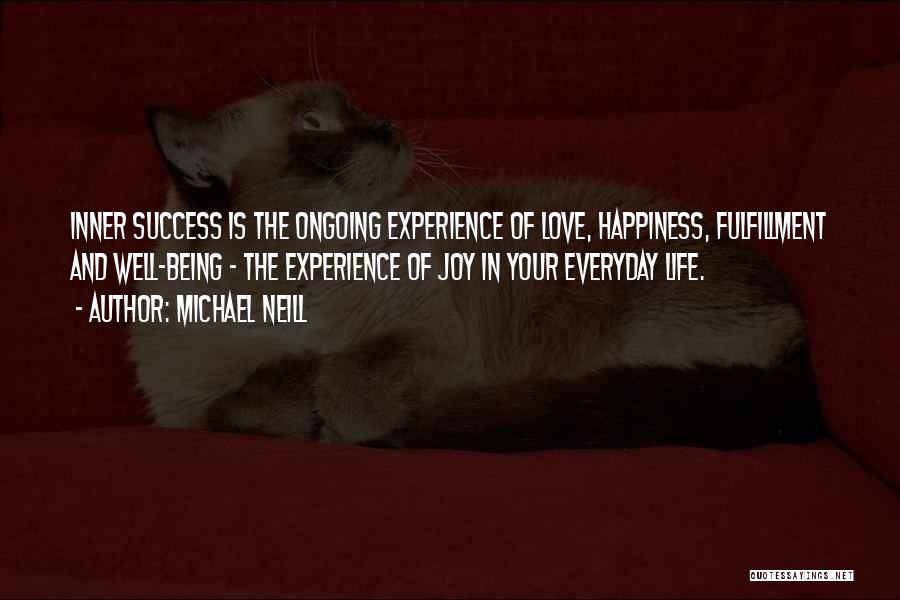 Michael Neill Quotes: Inner Success Is The Ongoing Experience Of Love, Happiness, Fulfillment And Well-being - The Experience Of Joy In Your Everyday