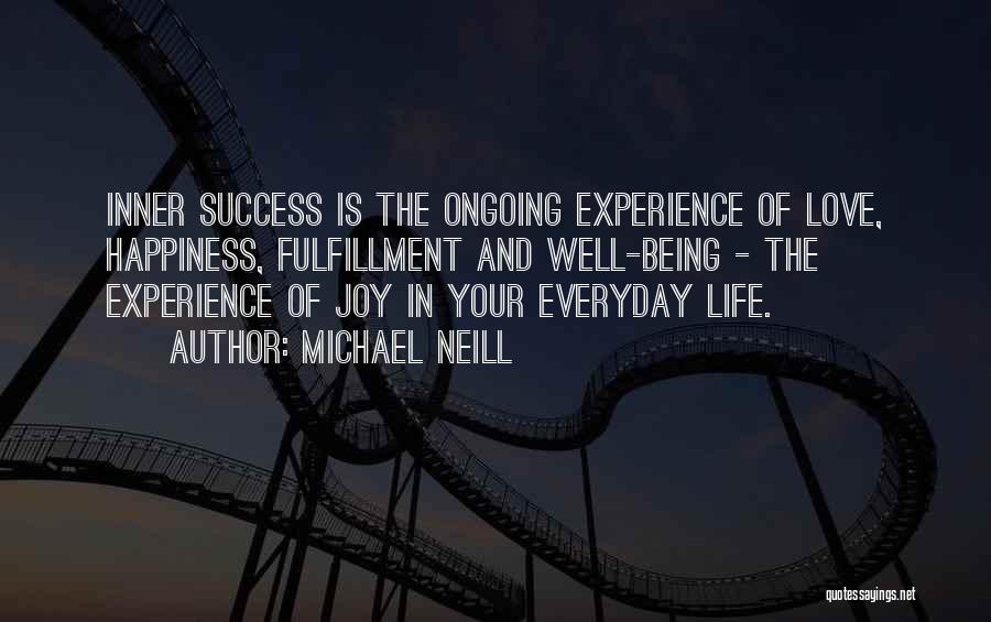 Michael Neill Quotes: Inner Success Is The Ongoing Experience Of Love, Happiness, Fulfillment And Well-being - The Experience Of Joy In Your Everyday