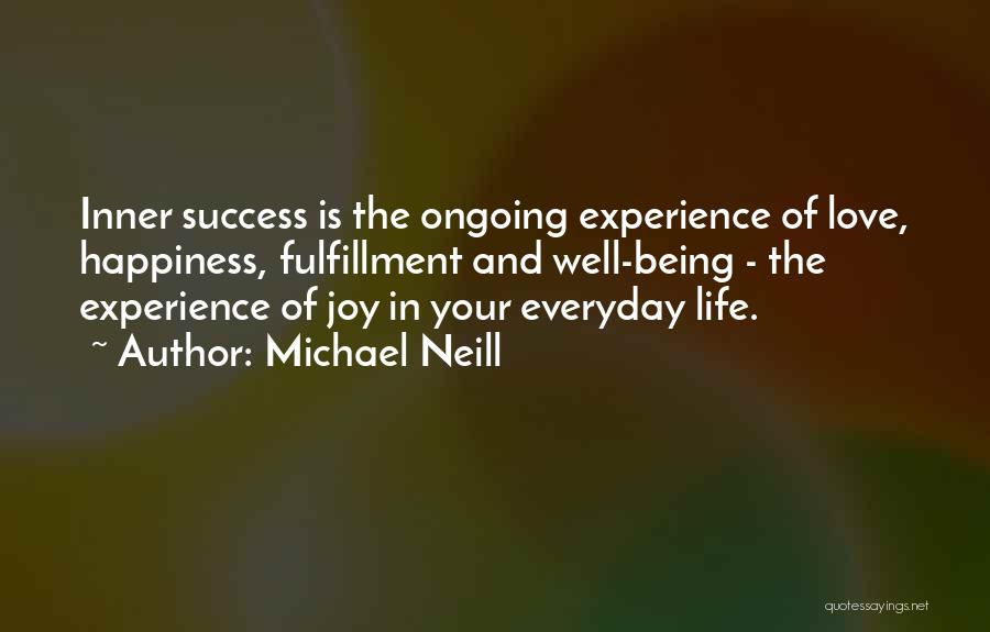 Michael Neill Quotes: Inner Success Is The Ongoing Experience Of Love, Happiness, Fulfillment And Well-being - The Experience Of Joy In Your Everyday