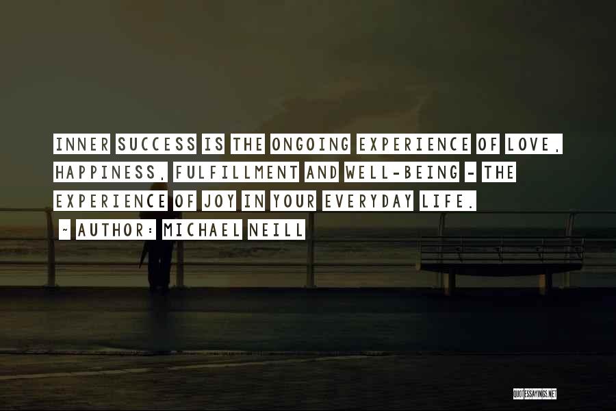 Michael Neill Quotes: Inner Success Is The Ongoing Experience Of Love, Happiness, Fulfillment And Well-being - The Experience Of Joy In Your Everyday