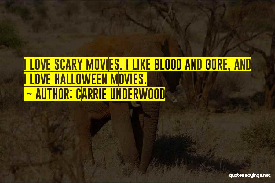 Carrie Underwood Quotes: I Love Scary Movies. I Like Blood And Gore, And I Love Halloween Movies.