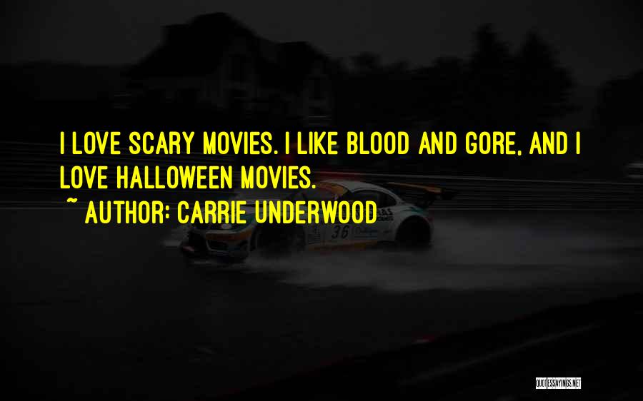 Carrie Underwood Quotes: I Love Scary Movies. I Like Blood And Gore, And I Love Halloween Movies.