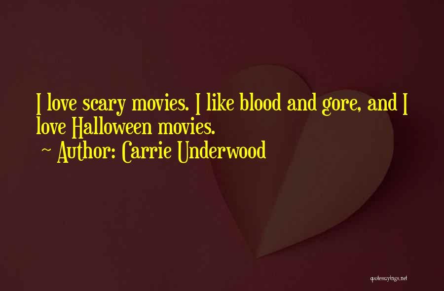 Carrie Underwood Quotes: I Love Scary Movies. I Like Blood And Gore, And I Love Halloween Movies.