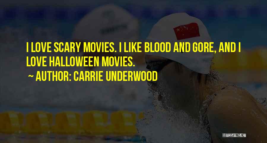 Carrie Underwood Quotes: I Love Scary Movies. I Like Blood And Gore, And I Love Halloween Movies.