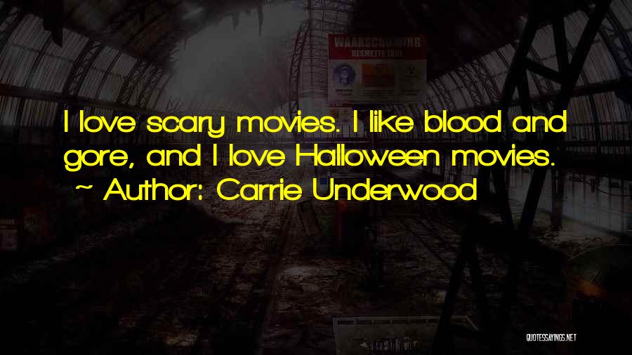 Carrie Underwood Quotes: I Love Scary Movies. I Like Blood And Gore, And I Love Halloween Movies.