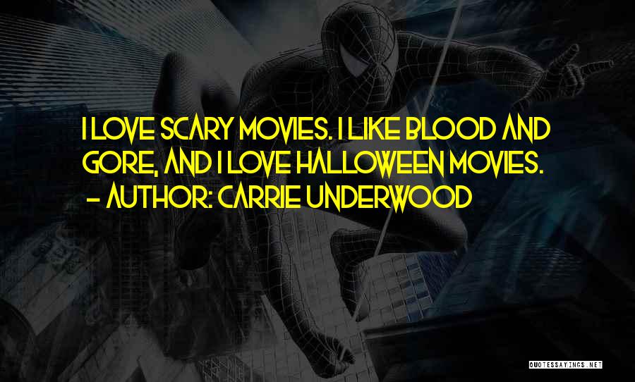 Carrie Underwood Quotes: I Love Scary Movies. I Like Blood And Gore, And I Love Halloween Movies.