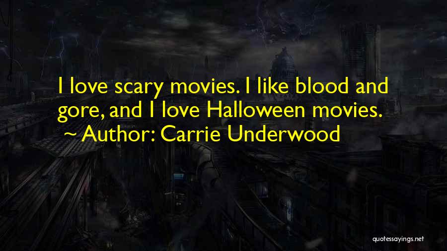 Carrie Underwood Quotes: I Love Scary Movies. I Like Blood And Gore, And I Love Halloween Movies.
