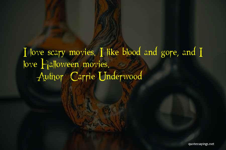 Carrie Underwood Quotes: I Love Scary Movies. I Like Blood And Gore, And I Love Halloween Movies.