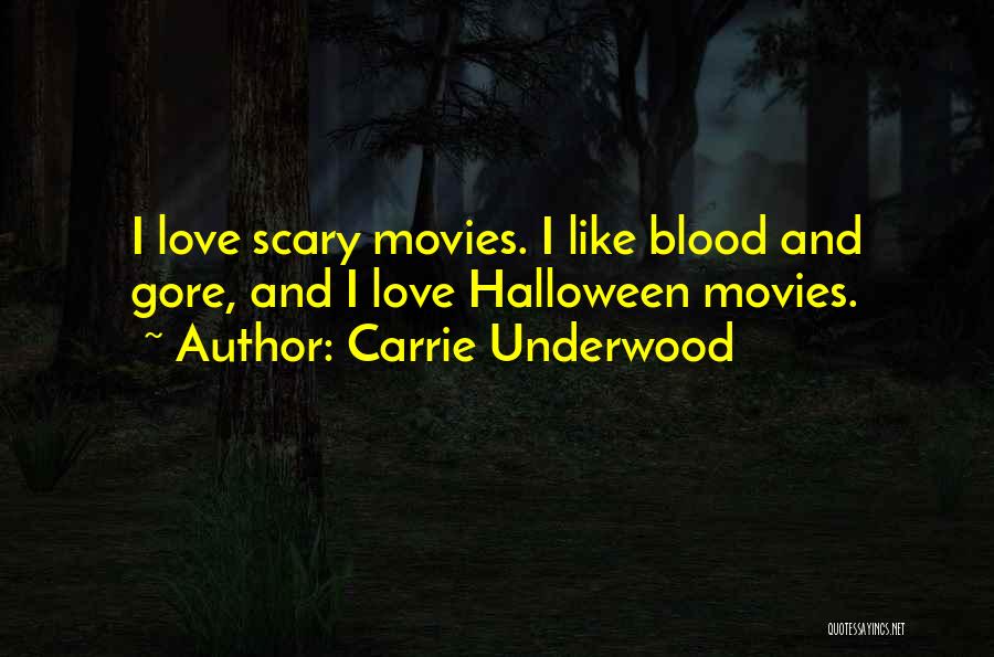 Carrie Underwood Quotes: I Love Scary Movies. I Like Blood And Gore, And I Love Halloween Movies.