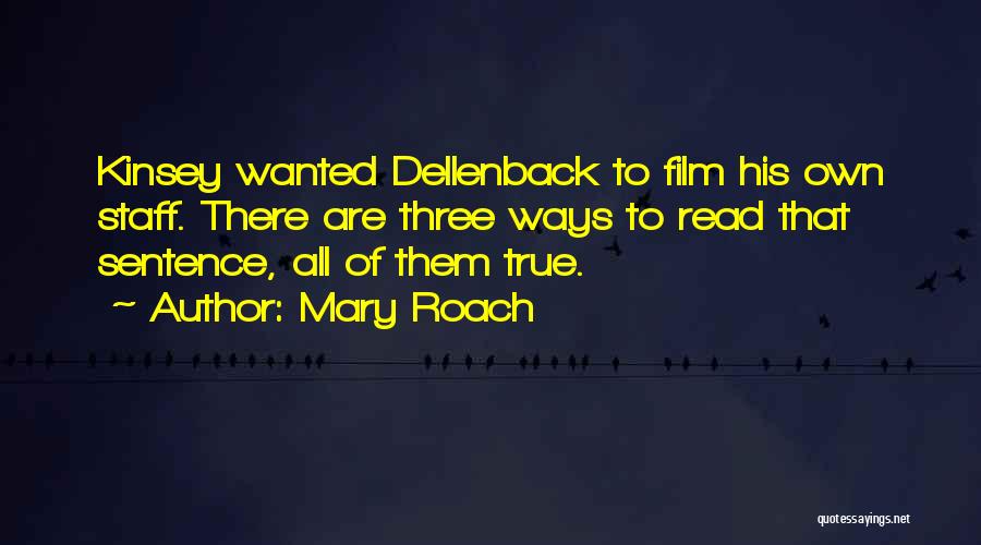 Mary Roach Quotes: Kinsey Wanted Dellenback To Film His Own Staff. There Are Three Ways To Read That Sentence, All Of Them True.