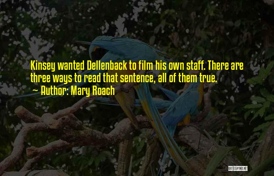 Mary Roach Quotes: Kinsey Wanted Dellenback To Film His Own Staff. There Are Three Ways To Read That Sentence, All Of Them True.