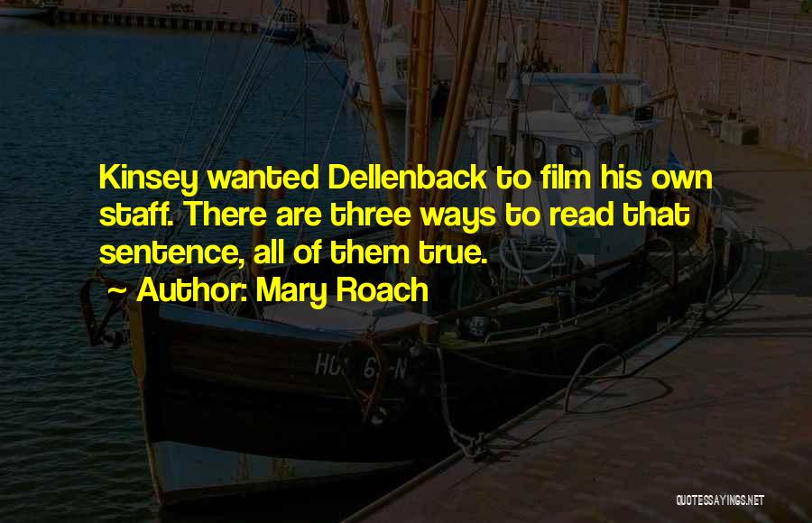 Mary Roach Quotes: Kinsey Wanted Dellenback To Film His Own Staff. There Are Three Ways To Read That Sentence, All Of Them True.