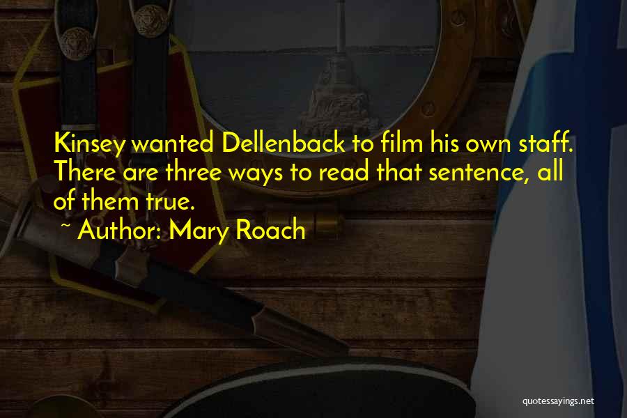 Mary Roach Quotes: Kinsey Wanted Dellenback To Film His Own Staff. There Are Three Ways To Read That Sentence, All Of Them True.