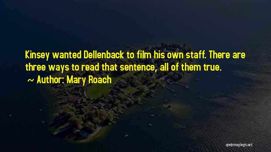 Mary Roach Quotes: Kinsey Wanted Dellenback To Film His Own Staff. There Are Three Ways To Read That Sentence, All Of Them True.