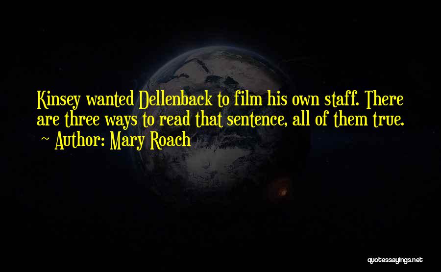 Mary Roach Quotes: Kinsey Wanted Dellenback To Film His Own Staff. There Are Three Ways To Read That Sentence, All Of Them True.