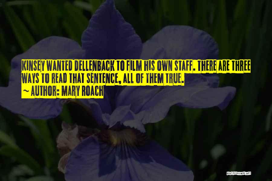 Mary Roach Quotes: Kinsey Wanted Dellenback To Film His Own Staff. There Are Three Ways To Read That Sentence, All Of Them True.