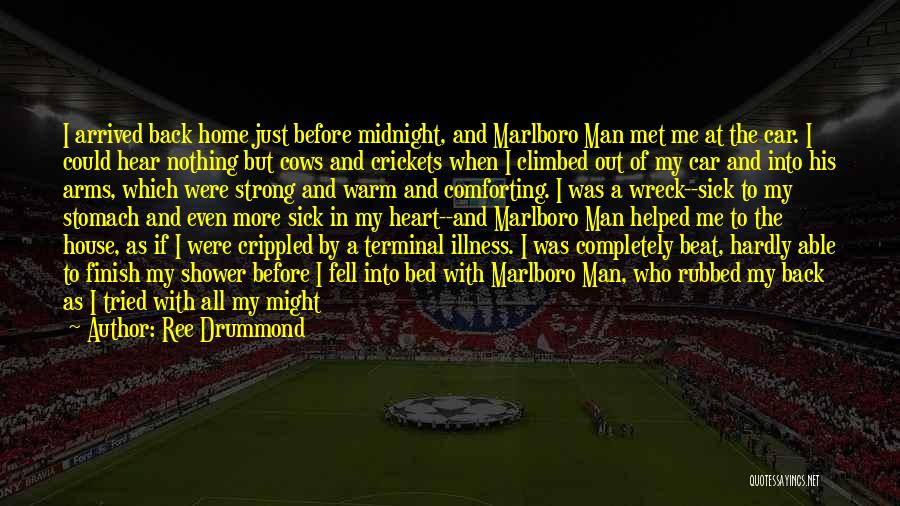 Ree Drummond Quotes: I Arrived Back Home Just Before Midnight, And Marlboro Man Met Me At The Car. I Could Hear Nothing But