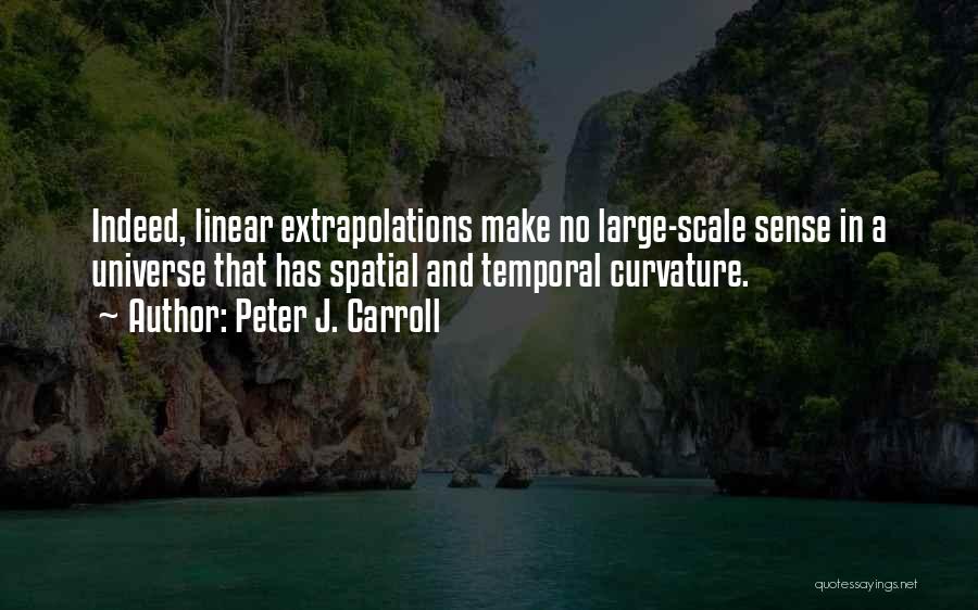 Peter J. Carroll Quotes: Indeed, Linear Extrapolations Make No Large-scale Sense In A Universe That Has Spatial And Temporal Curvature.