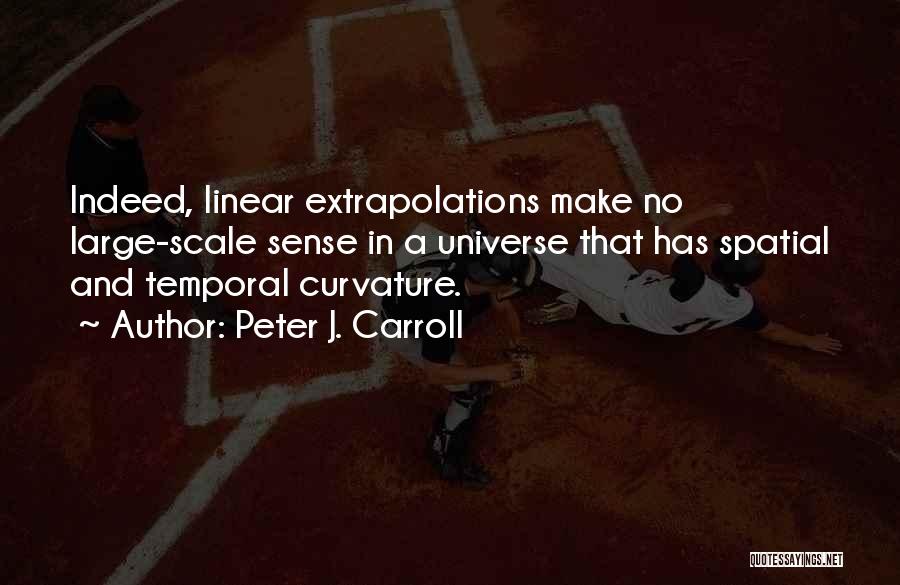 Peter J. Carroll Quotes: Indeed, Linear Extrapolations Make No Large-scale Sense In A Universe That Has Spatial And Temporal Curvature.