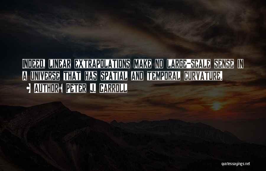 Peter J. Carroll Quotes: Indeed, Linear Extrapolations Make No Large-scale Sense In A Universe That Has Spatial And Temporal Curvature.