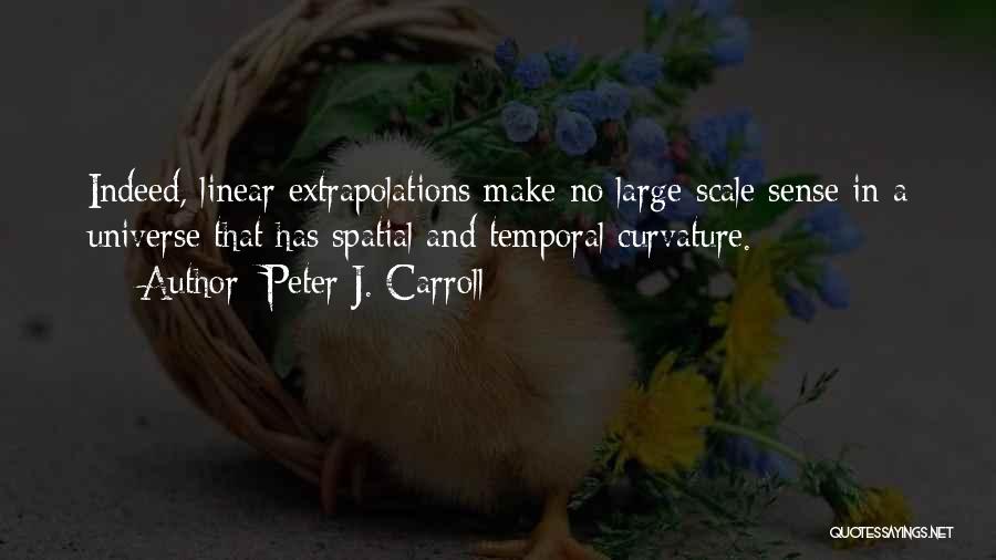 Peter J. Carroll Quotes: Indeed, Linear Extrapolations Make No Large-scale Sense In A Universe That Has Spatial And Temporal Curvature.