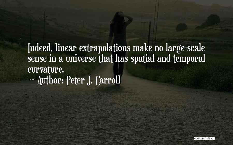 Peter J. Carroll Quotes: Indeed, Linear Extrapolations Make No Large-scale Sense In A Universe That Has Spatial And Temporal Curvature.