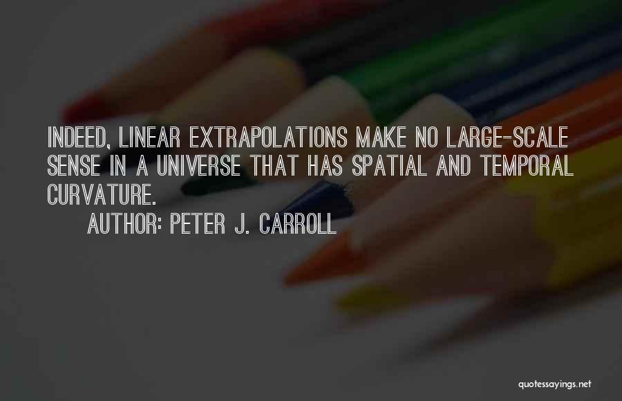 Peter J. Carroll Quotes: Indeed, Linear Extrapolations Make No Large-scale Sense In A Universe That Has Spatial And Temporal Curvature.